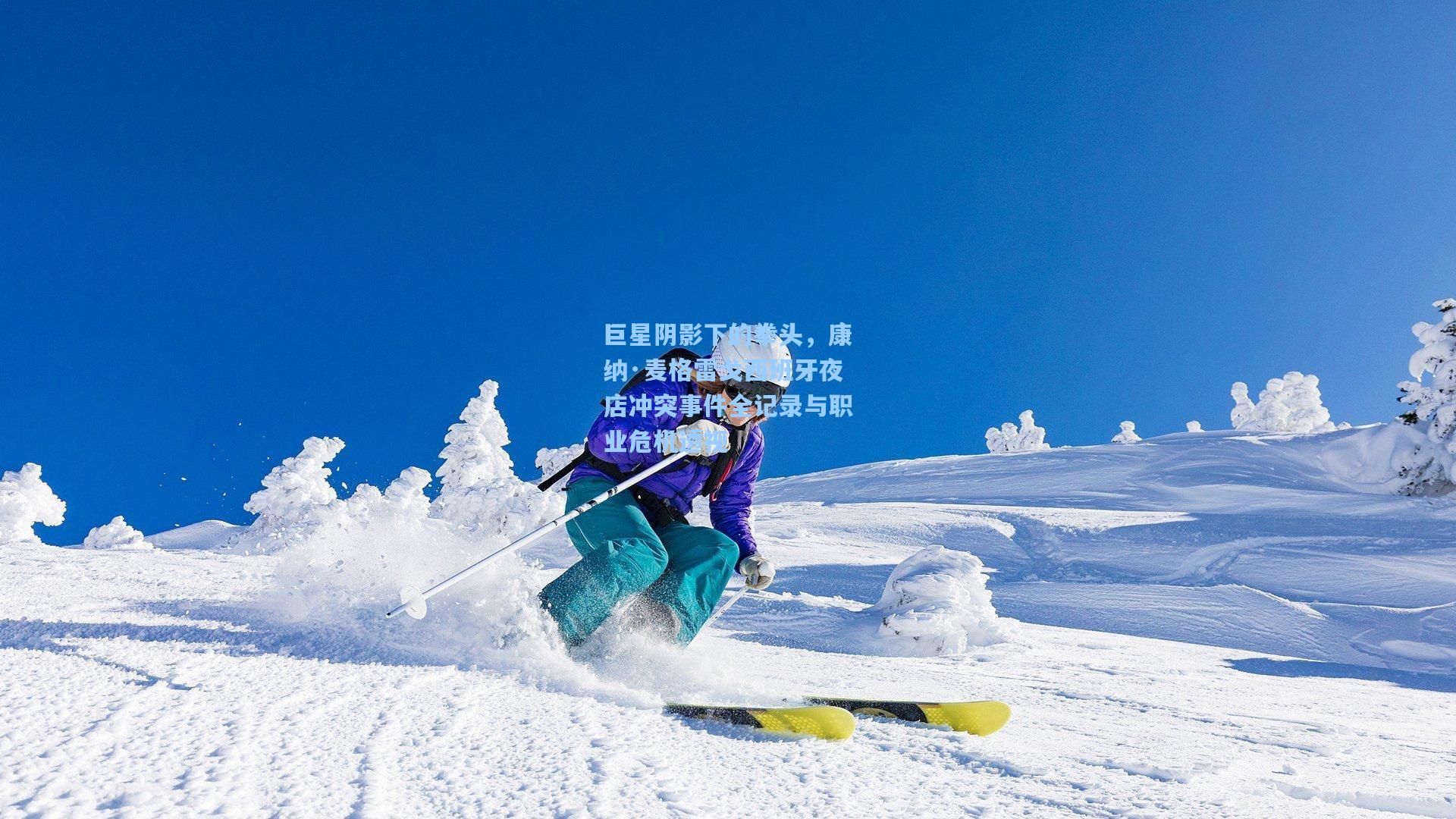 巨星阴影下的拳头，康纳·麦格雷戈西班牙夜店冲突事件全记录与职业危机透视