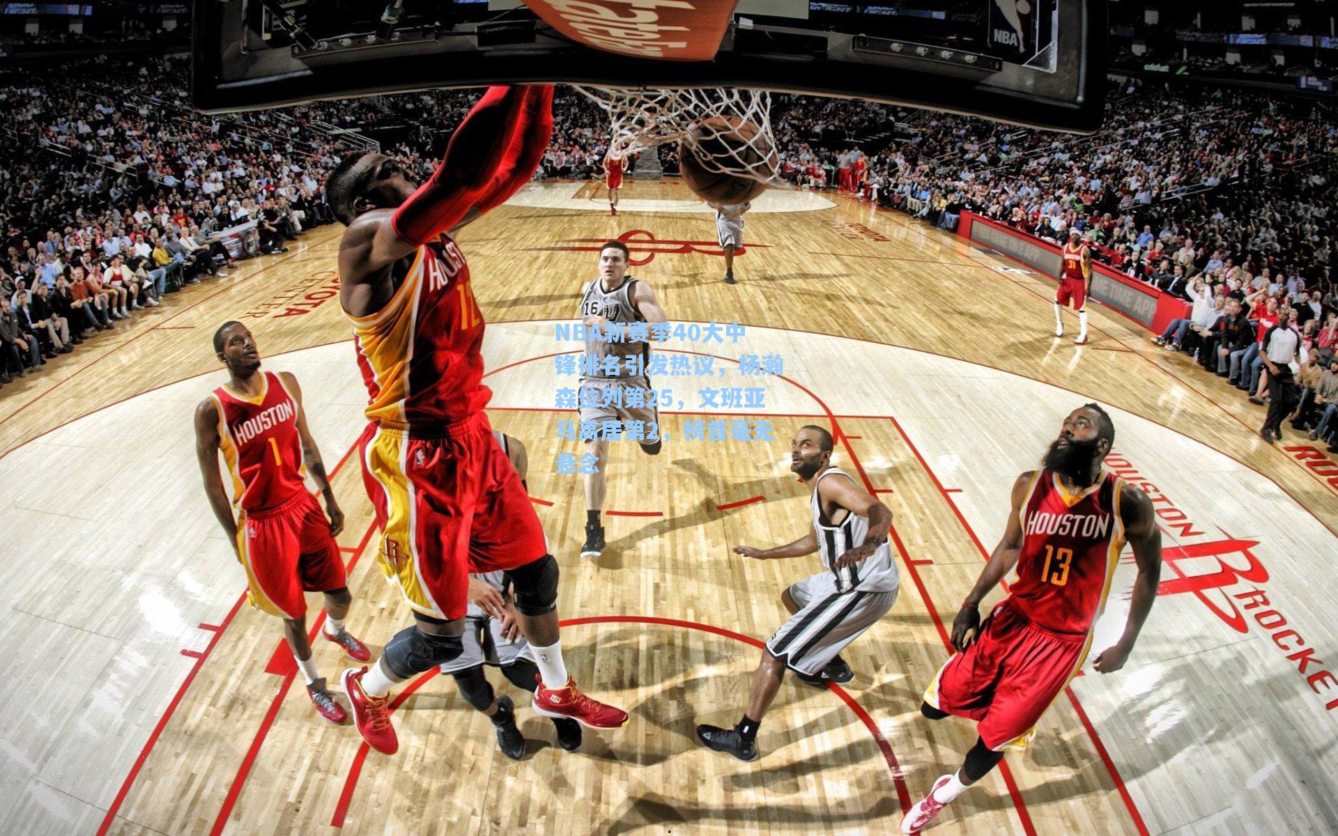 NBA新赛季40大中锋排名引发热议，杨瀚森位列第25，文班亚马高居第2，榜首毫无悬念
