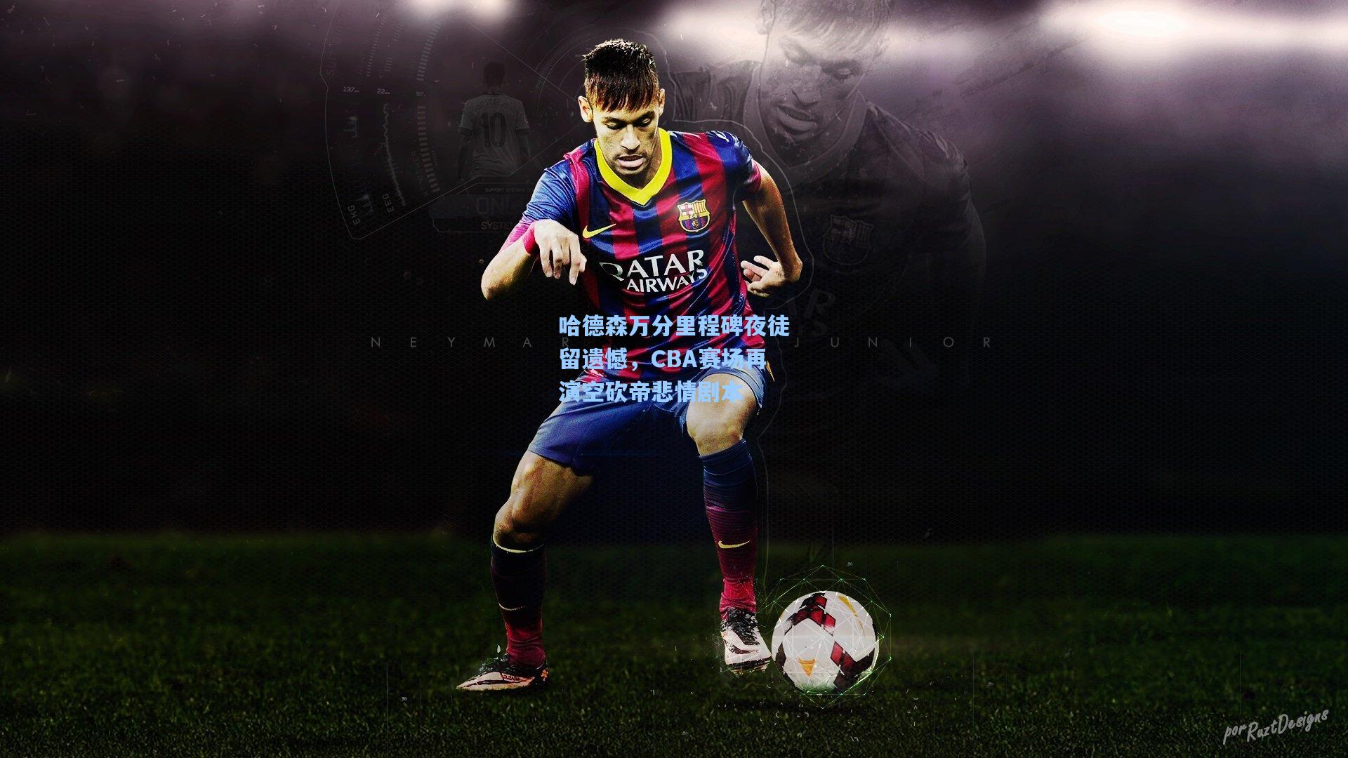 天天盈球_哈德森万分里程碑夜徒留遗憾,CBA赛场再演空砍帝悲情剧本