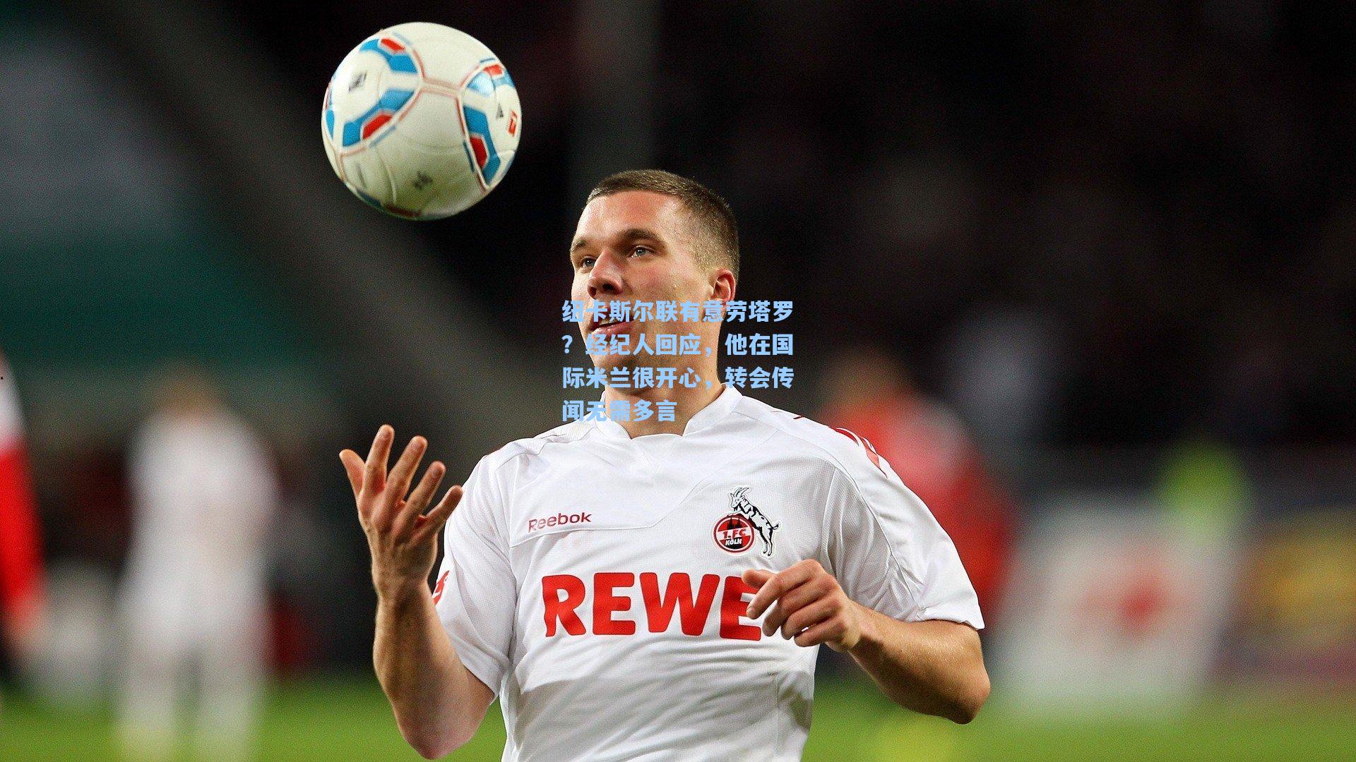 天天盈球-纽卡斯尔联有意劳塔罗?经纪人回应,他在国际米兰很开心,转会传闻无需多言