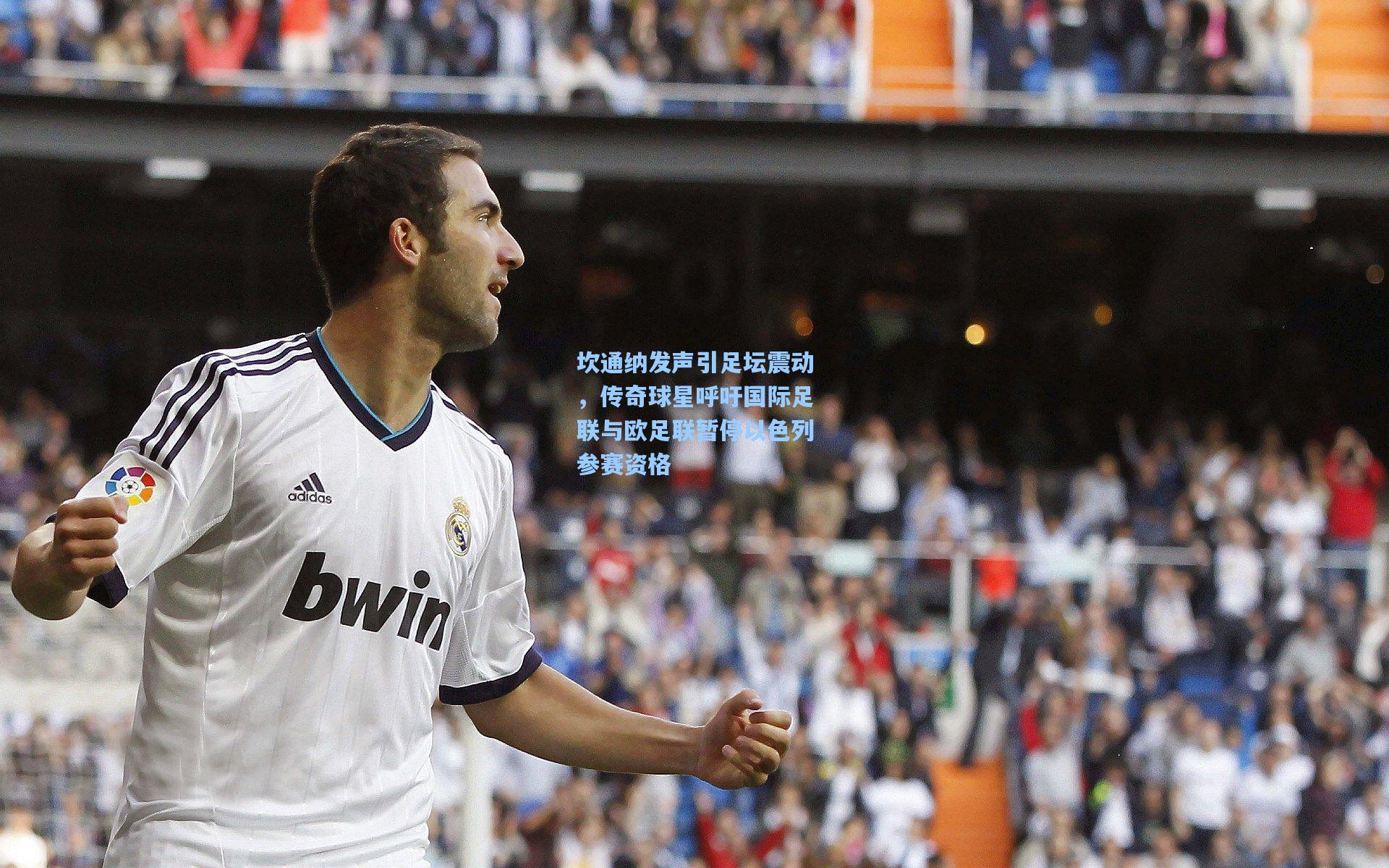 坎通纳发声引足坛震动，传奇球星呼吁国际足联与欧足联暂停以色列参赛资格