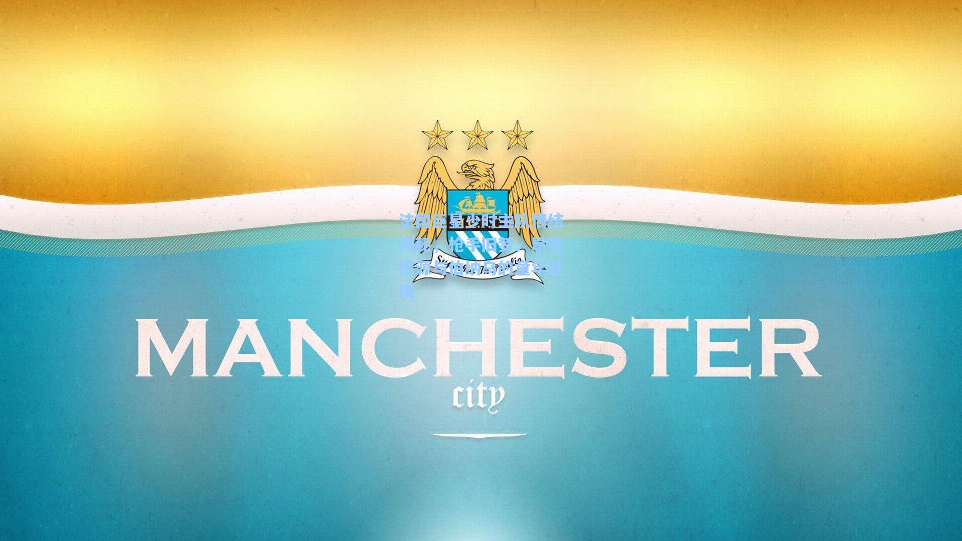 法国巨星少时主队情结揭秘，枪手旧梦、昂热根源与伯纳乌的童年召唤