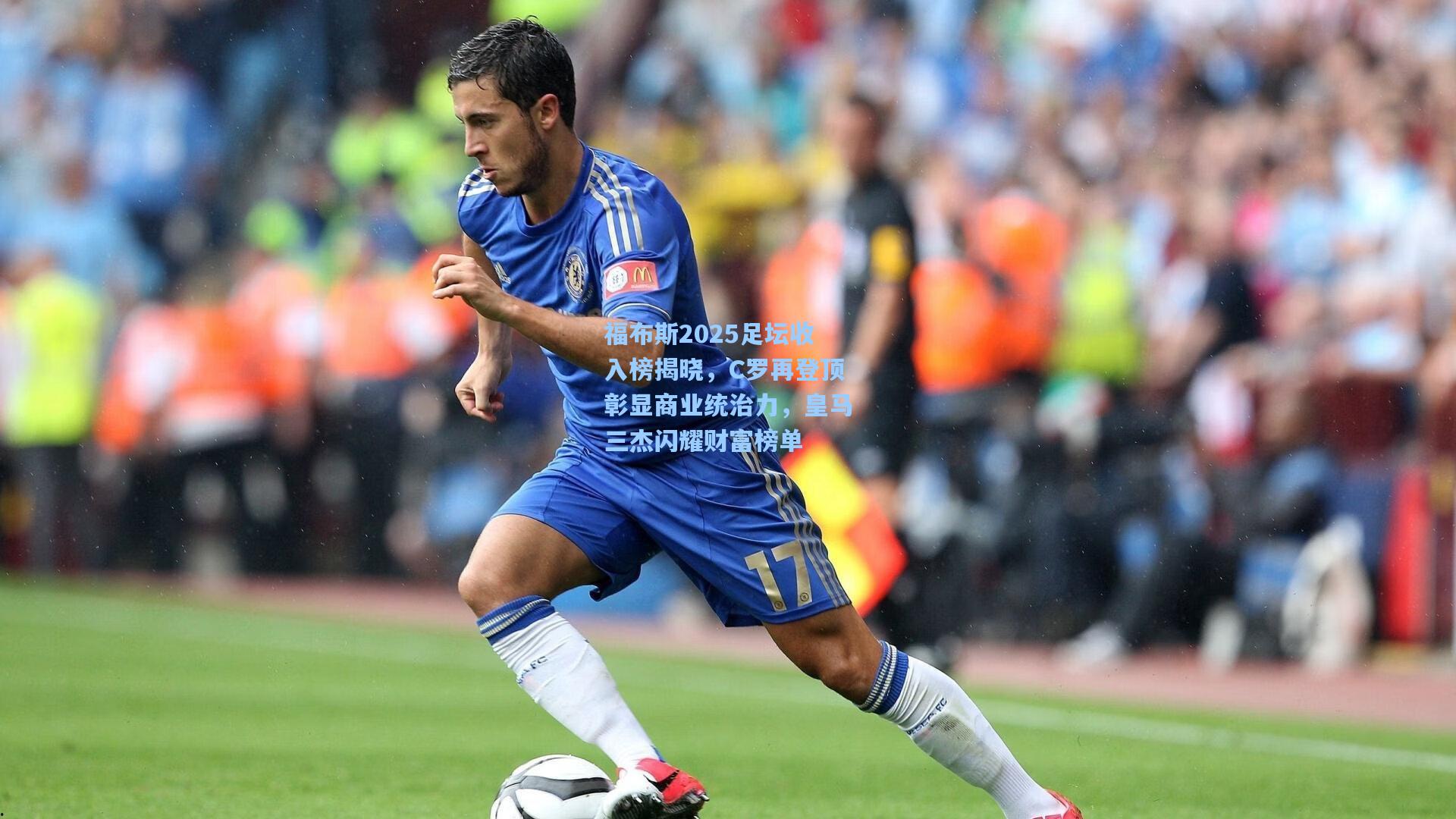 福布斯2025足坛收入榜揭晓，C罗再登顶彰显商业统治力，皇马三杰闪耀财富榜单