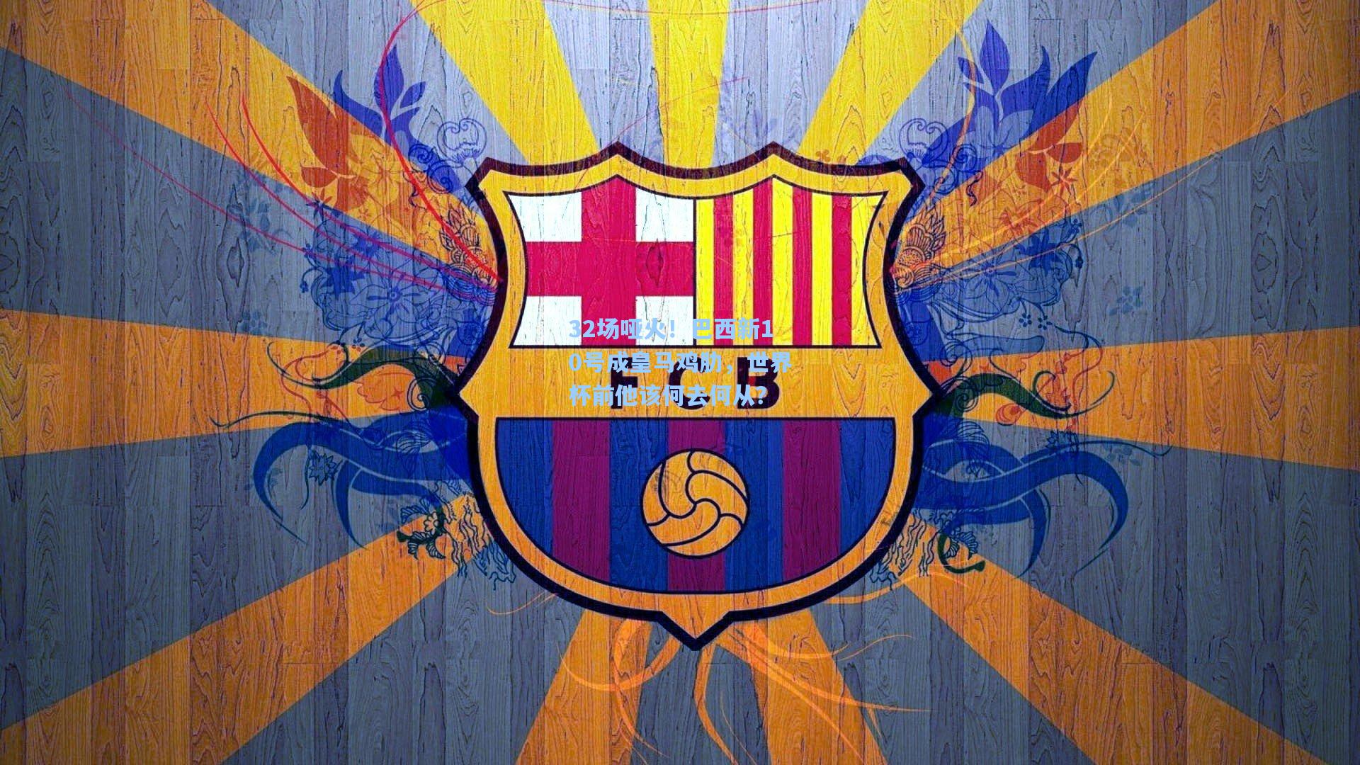 32场哑火！巴西新10号成皇马鸡肋，世界杯前他该何去何从？